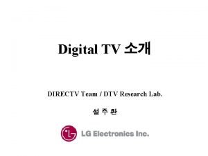 Digital TV DIRECTV Team DTV Research Lab 1