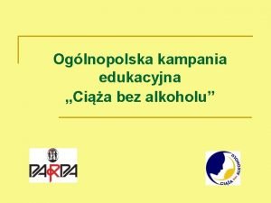 Oglnopolska kampania edukacyjna Cia bez alkoholu Cele kampanii