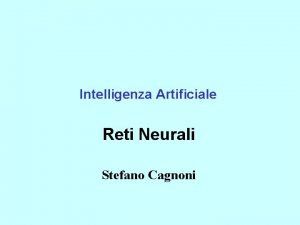 Intelligenza Artificiale Reti Neurali Stefano Cagnoni Reti Neurali