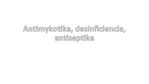 Antimykotika desinficiencia antiseptika Antimykotika mykzy infekce zpsoben mikroskopickmi