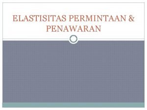 ELASTISITAS PERMINTAAN PENAWARAN ELASTISITAS Adalah derajat kepekaan kuantitas