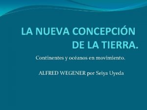 LA NUEVA CONCEPCIN DE LA TIERRA Continentes y