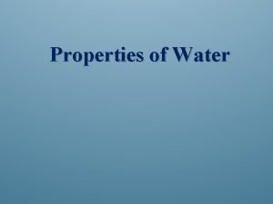 Properties of Water Properties of Water What is