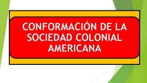 CONFORMACIN DE LA SOCIEDAD COLONIAL AMERICANA ALGUNAS CONSIDERACIONES