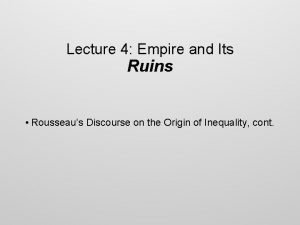 Lecture 4 Empire and Its Ruins Rousseaus Discourse