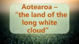 Aotearoa the land of the long white cloud