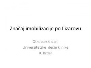 Znaaj imobilizacije po Ilizarovu Otkobarski dani Univerzitetske deje