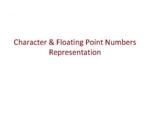 Character Floating Point Numbers Representation Representation of Character