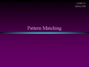 COMP 171 Spring 2009 Pattern Matching Pattern Matching