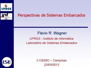 Perspectivas de Sistemas Embarcados Flvio R Wagner UFRGS