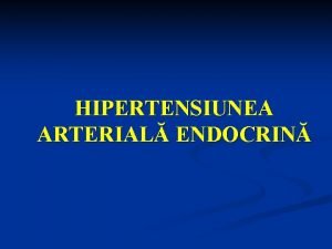 HIPERTENSIUNEA ARTERIAL ENDOCRIN Stadializarea HTA Clasificarea HTA Normal