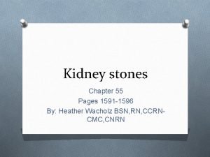 Kidney stones Chapter 55 Pages 1591 1596 By