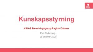 Kunskapsstyrning KSGB Beredningsgrupp Region Dalarna Per Sderberg 26