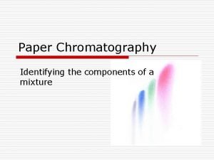 Paper Chromatography Identifying the components of a mixture