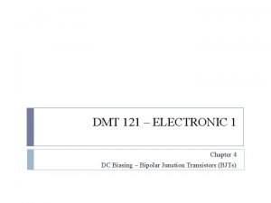DMT 121 ELECTRONIC 1 Chapter 4 DC Biasing
