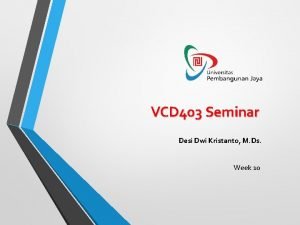 VCD 403 Seminar Desi Dwi Kristanto M Ds