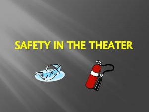 SAFETY IN THEATER Theatre Safety in theatre means