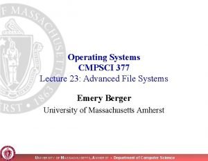 Operating Systems CMPSCI 377 Lecture 23 Advanced File