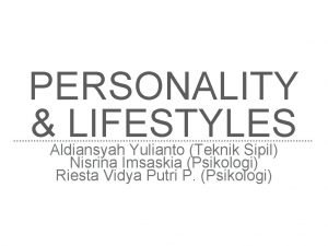 PERSONALITY LIFESTYLES Aldiansyah Yulianto Teknik Sipil Nisrina Imsaskia