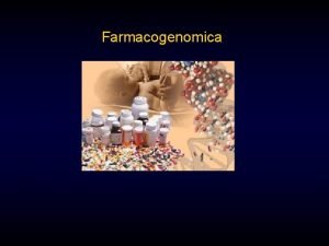 Farmacogenomica Farmacogenetica Lo studio della variabilit di risposta