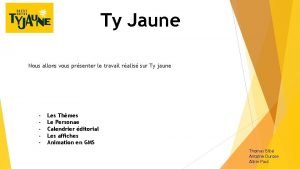 Ty Jaune Nous allons vous prsenter le travail