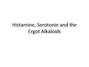 Histamine Serotonin and the Ergot Alkaloids Histamine and