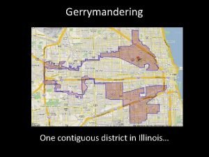 Gerrymandering One contiguous district in Illinois Aim How