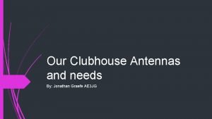 Our Clubhouse Antennas and needs By Jonathan Graefe