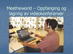 Meetheworld Oppfanging og lagring av videokonferanser Oppgavestiller n