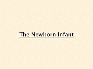 The Newborn Infant Newborn Appearance Neonates newborns Usually
