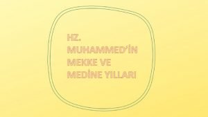 HZ MUHAMMEDN MEKKE VE MEDNE YILLARI Medine Yllar