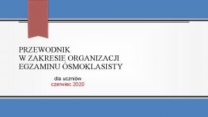 PRZEWODNIK W ZAKRESIE ORGANIZACJI EGZAMINU SMOKLASISTY dla uczniw