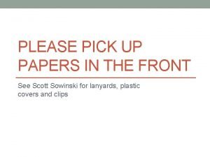 PLEASE PICK UP PAPERS IN THE FRONT See