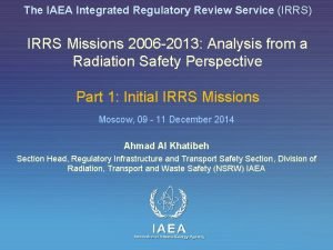 The IAEA Integrated Regulatory Review Service IRRS IRRS