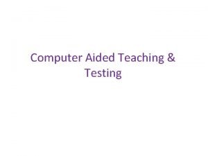 Computer aided teaching and testing slideshare