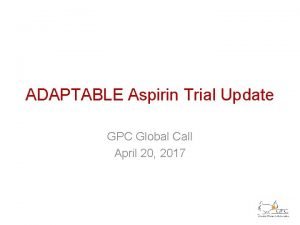 ADAPTABLE Aspirin Trial Update GPC Global Call April