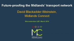 Futureproofing the Midlands transport network David BlackadderWeinstein Midlands