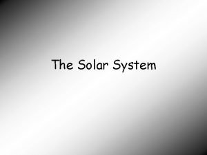 The Solar System Solar System the sun and