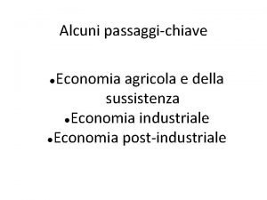 Alcuni passaggichiave Economia agricola e della sussistenza Economia