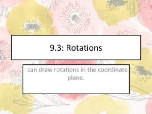 9 3 Rotations I can draw rotations in