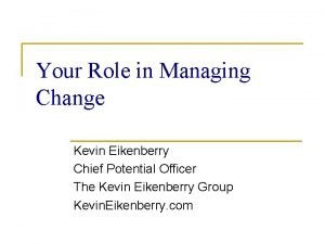 Your Role in Managing Change Kevin Eikenberry Chief