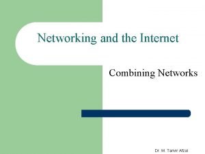 Networking and the Internet Combining Networks Dr M