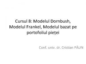 Cursul 8 Modelul Dornbush Modelul Frankel Modelul bazat
