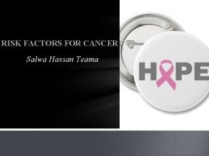 RISK FACTORS FOR CANCER Salwa Hassan Teama CONTENTS