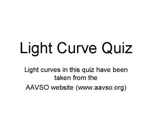 Light Curve Quiz Light curves in this quiz