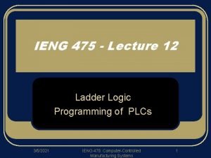 IENG 475 Lecture 12 Ladder Logic Programming of