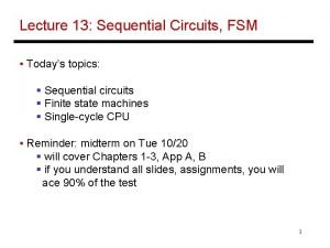 Lecture 13 Sequential Circuits FSM Todays topics Sequential