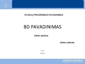 STUDIJ PROGRAMOS PAVADINIMAS BD PAVADINIMAS Darbo autorius Darbo