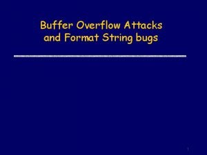 Buffer Overflow Attacks and Format String bugs 1