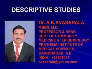 DESCRIPTIVE STUDIES Dr A K AVASARALA MBBS M